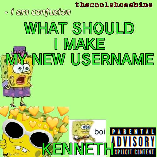 WHAT SHOULD I MAKE MY NEW USERNAME; KENNETH | image tagged in thecoolshoeshine announcement temp | made w/ Imgflip meme maker