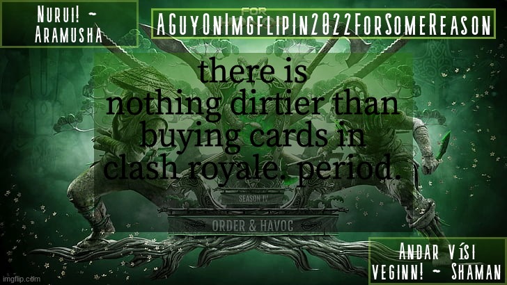 AGuyOnImgflipForSomeReason Announcement Temp 6 | there is nothing dirtier than buying cards in clash royale. period. | image tagged in aguyonimgflipforsomereason announcement temp 6 | made w/ Imgflip meme maker