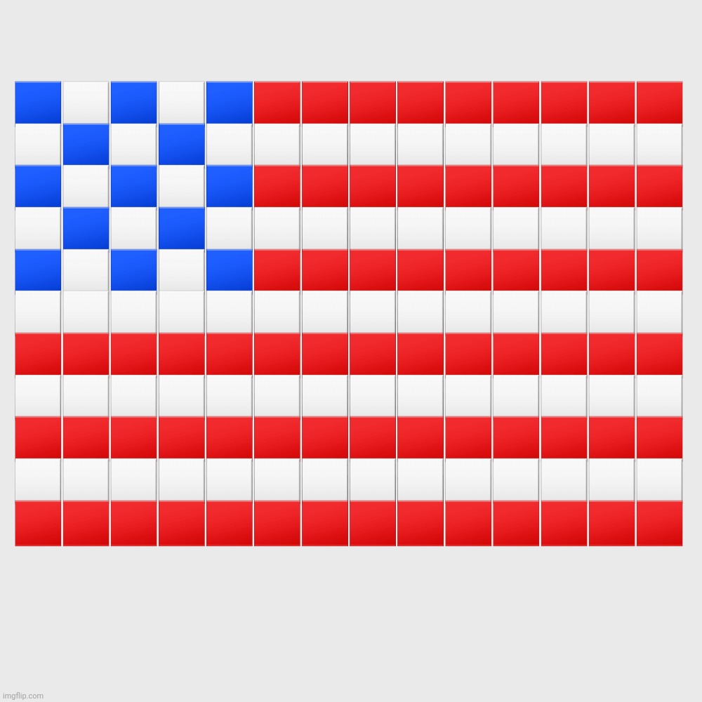 I tried to Make USA flag (thanks Poke for idea) | 🟦⬜🟦⬜🟦🟥🟥🟥🟥🟥🟥🟥🟥🟥
⬜🟦⬜🟦⬜⬜⬜⬜⬜⬜⬜⬜⬜⬜
🟦⬜🟦⬜🟦🟥🟥🟥🟥🟥🟥🟥🟥🟥
⬜🟦⬜🟦⬜⬜⬜⬜⬜⬜⬜⬜⬜⬜
🟦⬜🟦⬜🟦🟥🟥🟥🟥🟥🟥🟥🟥🟥
⬜⬜⬜⬜⬜⬜⬜⬜⬜⬜⬜⬜⬜⬜
🟥🟥🟥🟥🟥🟥🟥🟥🟥🟥🟥🟥🟥🟥
⬜⬜⬜⬜⬜⬜⬜⬜⬜⬜⬜⬜⬜⬜
🟥🟥🟥🟥🟥🟥🟥🟥🟥🟥🟥🟥🟥🟥
⬜⬜⬜⬜⬜⬜⬜⬜⬜⬜⬜⬜⬜⬜
🟥🟥🟥🟥🟥🟥🟥🟥🟥🟥🟥🟥🟥🟥 | image tagged in memes,blank transparent square | made w/ Imgflip meme maker