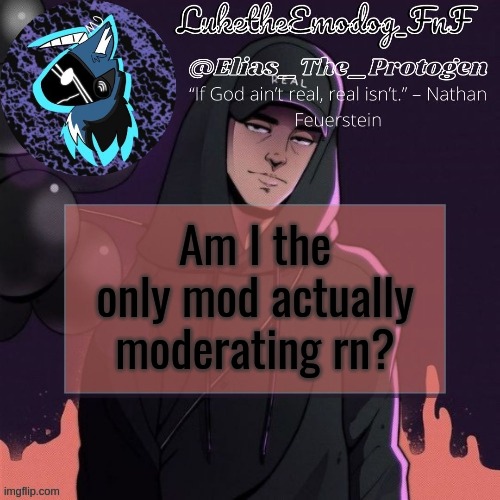 NF Temp | Am I the only mod actually moderating rn? | image tagged in nf temp | made w/ Imgflip meme maker