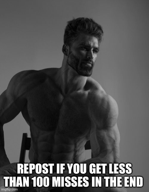 Giga Chad | REPOST IF YOU GET LESS THAN 100 MISSES IN THE END | image tagged in giga chad | made w/ Imgflip meme maker