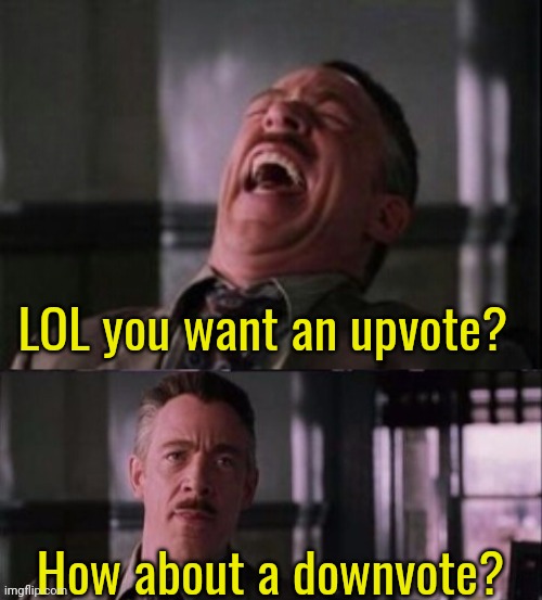 Me to upvote beggars | LOL you want an upvote? How about a downvote? | image tagged in lol u serious | made w/ Imgflip meme maker