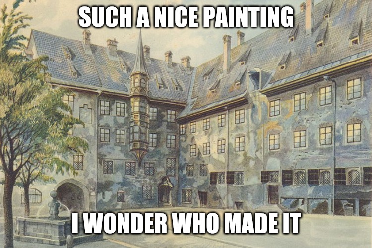 SUCH A NICE PAINTING; I WONDER WHO MADE IT | made w/ Imgflip meme maker