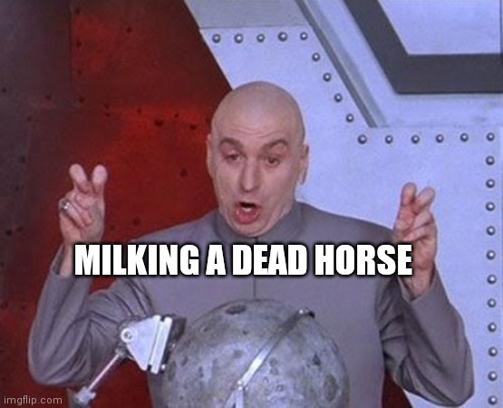 Dr. Evil in Austin Powers Hans Bennett Again |  MILKING A DEAD HORSE | image tagged in memes,dr evil laser,retro,trucker,clock | made w/ Imgflip meme maker