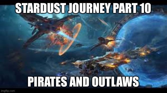 Lore lol | STARDUST JOURNEY PART 10; PIRATES AND OUTLAWS | image tagged in space battle 3 | made w/ Imgflip meme maker