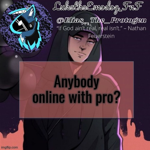 NF Temp | Anybody online with pro? | image tagged in nf temp | made w/ Imgflip meme maker