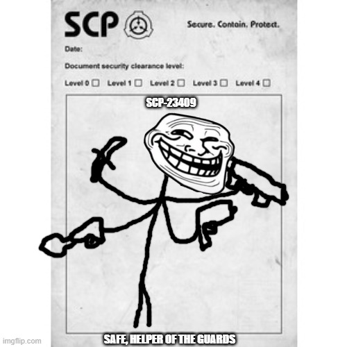 trollhelper | SCP-23409; SAFE, HELPER OF THE GUARDS | image tagged in scp,trollface,trollge | made w/ Imgflip meme maker