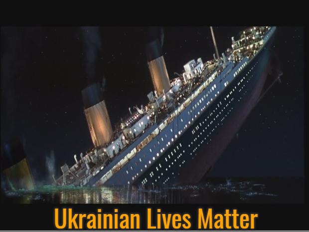 Titanic Sinking | Ukrainian Lives Matter | image tagged in titanic sinking,ukrainian lives matter | made w/ Imgflip meme maker
