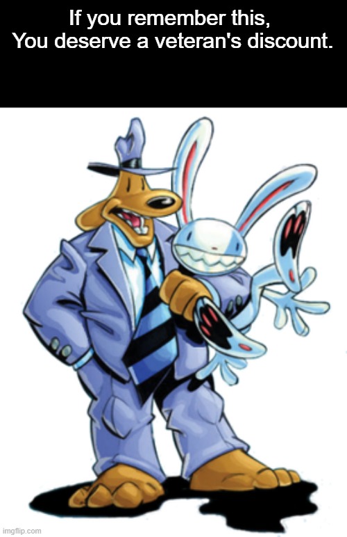 sam and max | If you remember this, 
You deserve a veteran's discount. | image tagged in memes | made w/ Imgflip meme maker