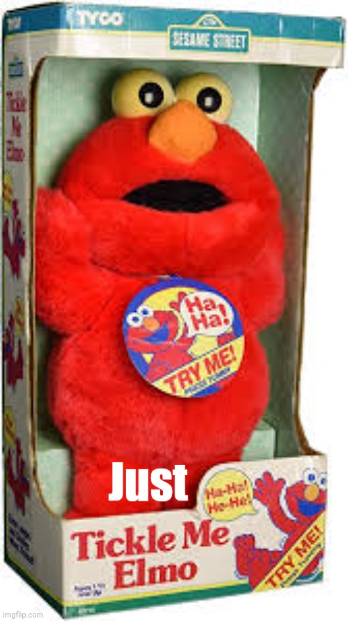 Yellow eyed tickle me elmo | Just | image tagged in yellow eyed tickle me elmo | made w/ Imgflip meme maker