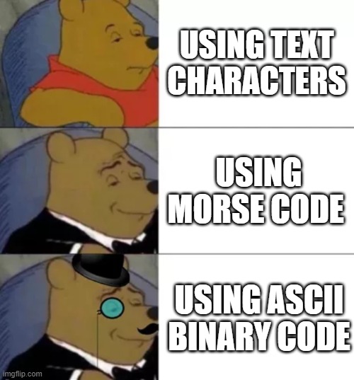 Text vs Morse vs ASCII Binary Code | USING TEXT CHARACTERS; USING MORSE CODE; USING ASCII BINARY CODE | image tagged in fancy pooh,morse,ascii,language,text | made w/ Imgflip meme maker