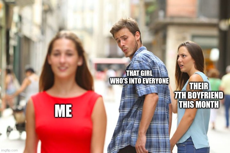 I was stalked by one of these people for 3 months | THAT GIRL WHO'S INTO EVERYONE; THEIR 7TH BOYFRIEND THIS MONTH; ME | image tagged in memes,distracted boyfriend | made w/ Imgflip meme maker