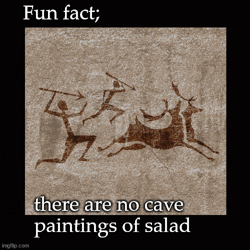 cave paintings of food gathering | Fun fact;; there are no cave paintings of salad | image tagged in cave painting,carnivore | made w/ Imgflip meme maker