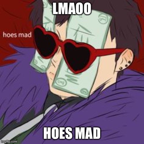 Hoes mad , But it's  the Gucci version | LMAOO; HOES MAD | image tagged in hoes mad but it's the gucci version | made w/ Imgflip meme maker
