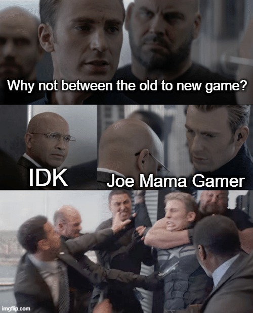 Joe mama was a game | Why not between the old to new game? IDK; Joe Mama Gamer | image tagged in captain america elevator,memes | made w/ Imgflip meme maker