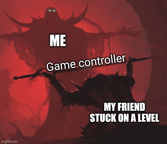 YEEET | ME; Game controller; MY FRIEND STUCK ON A LEVEL | image tagged in man giving sword to larger man | made w/ Imgflip meme maker