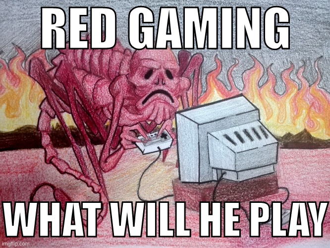 RED GAMING; WHAT WILL HE PLAY | made w/ Imgflip meme maker