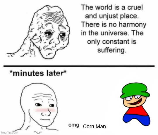 piss_gaming_69 (nice -Sunshine) | Corn Man | image tagged in minutes later omg | made w/ Imgflip meme maker
