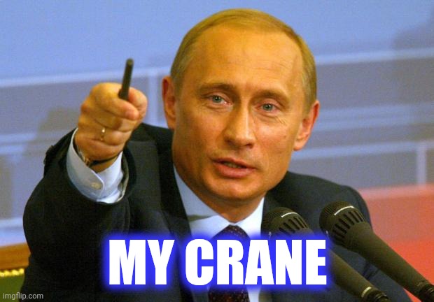 Good Guy Putin Meme | MY CRANE | image tagged in memes,good guy putin | made w/ Imgflip meme maker