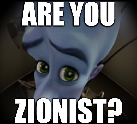 Megamind peeking | ARE YOU ZIONIST? | image tagged in no bitches | made w/ Imgflip meme maker