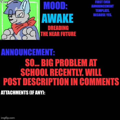 AWAKE; DREADING THE NEAR FUTURE; SO... BIG PROBLEM AT SCHOOL RECENTLY. WILL POST DESCRIPTION IN COMMENTS | made w/ Imgflip meme maker