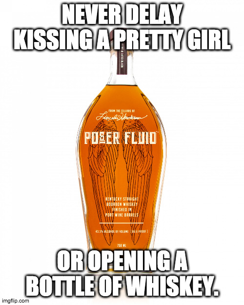 Girls & Bourbon... my two weaknesses... | NEVER DELAY KISSING A PRETTY GIRL; OR OPENING A BOTTLE OF WHISKEY. | image tagged in angel's envy bourbon,pretty girl,whiskey,bourbon,life advice | made w/ Imgflip meme maker