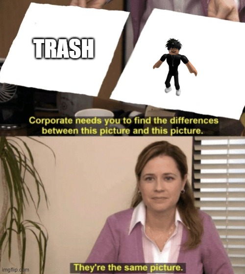 Corporate needs you to find the differences |  TRASH | image tagged in corporate needs you to find the differences | made w/ Imgflip meme maker