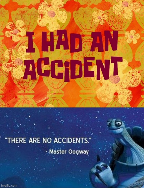 image tagged in there are no accidents,spongebob | made w/ Imgflip meme maker