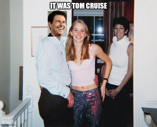 It Wasn't Me | IT WAS TOM CRUISE | image tagged in prince andrew,virginia roberts,ghislaine maxwell,jeffrey epstein | made w/ Imgflip meme maker