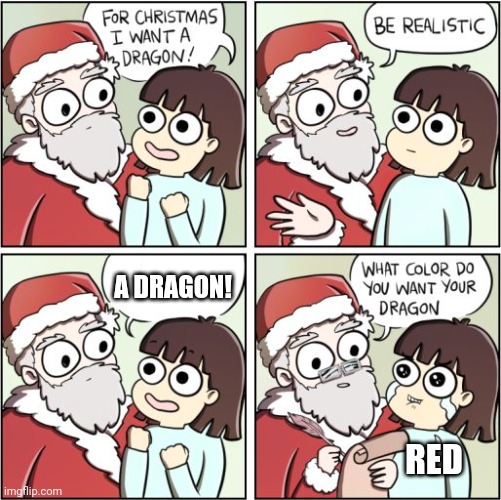 For Christmas I Want a Dragon | A DRAGON! RED | image tagged in for christmas i want a dragon | made w/ Imgflip meme maker