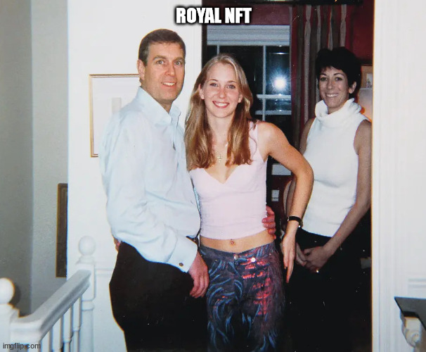 Royal NFT |  ROYAL NFT | image tagged in prince andrew,virginia roberts,ghislaine maxwell,jeffrey epstein | made w/ Imgflip meme maker