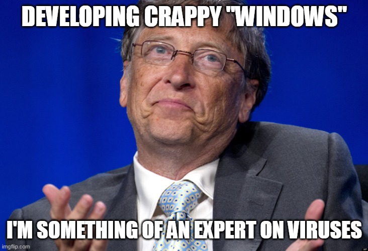 Bill Gates | DEVELOPING CRAPPY "WINDOWS" I'M SOMETHING OF AN EXPERT ON VIRUSES | image tagged in bill gates | made w/ Imgflip meme maker
