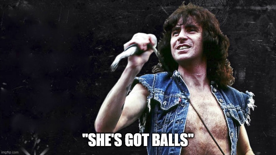 Bon Scott | "SHE'S GOT BALLS" | image tagged in bon scott | made w/ Imgflip meme maker