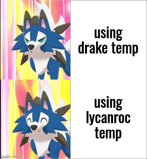fixed lycandrake | using drake temp using lycanroc temp | image tagged in fixed lycandrake | made w/ Imgflip meme maker