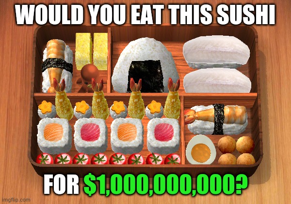 WOULD YOU EAT THIS SUSHI; $1,000,000,000? FOR | made w/ Imgflip meme maker