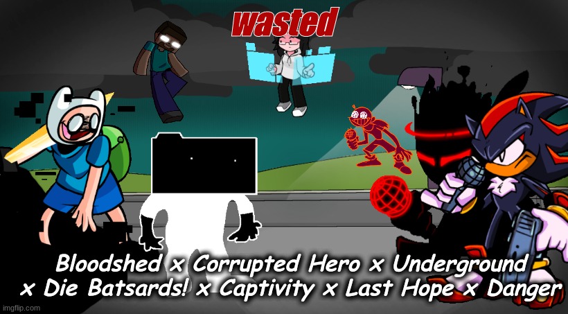 Wasted | wasted; Bloodshed x Corrupted Hero x Underground x Die Batsards! x Captivity x Last Hope x Danger | made w/ Imgflip meme maker