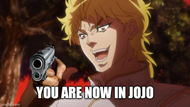 But it was me Dio | YOU ARE NOW IN JOJO | image tagged in but it was me dio | made w/ Imgflip meme maker