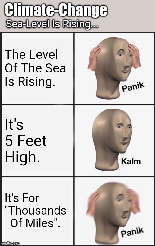 Panik Kalm Panik | Climate-Change; Sea-Level Is Rising... The Level 
Of The Sea 
Is Rising. It's 
5 Feet 
High. It's For "Thousands 
  Of Miles". | image tagged in memes,panik kalm panik,climate change,sea level rise | made w/ Imgflip meme maker