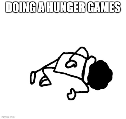 DEAD IDIOT | DOING A HUNGER GAMES | image tagged in dead idiot | made w/ Imgflip meme maker