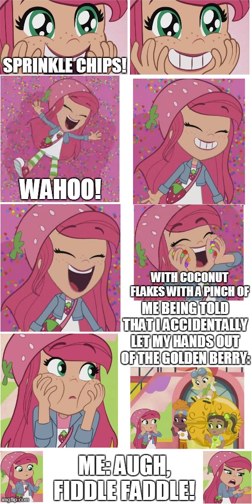 An Accidental But Euphoric Dream | SPRINKLE CHIPS! WAHOO! WITH COCONUT FLAKES WITH A PINCH OF; ME BEING TOLD THAT I ACCIDENTALLY LET MY HANDS OUT OF THE GOLDEN BERRY:; ME: AUGH, FIDDLE FADDLE! | image tagged in memes,funny,funny memes,strawberry shortcake,strawberry shortcake berry in the big city | made w/ Imgflip meme maker