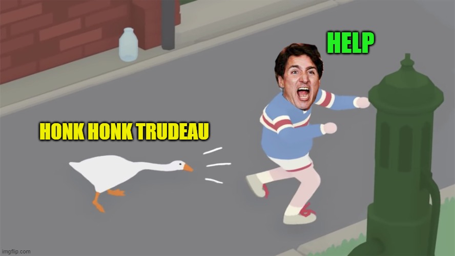 Goose game honk | HONK HONK TRUDEAU HELP | image tagged in goose game honk | made w/ Imgflip meme maker