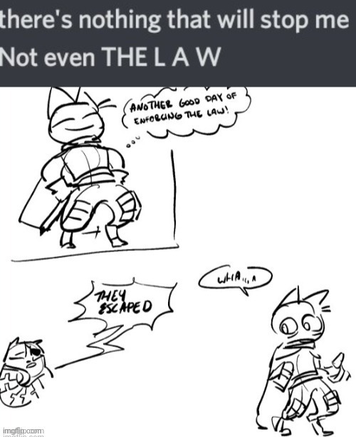 there's nothing that will stop me not even THE L A W | image tagged in there's nothing that will stop me not even the l a w | made w/ Imgflip meme maker