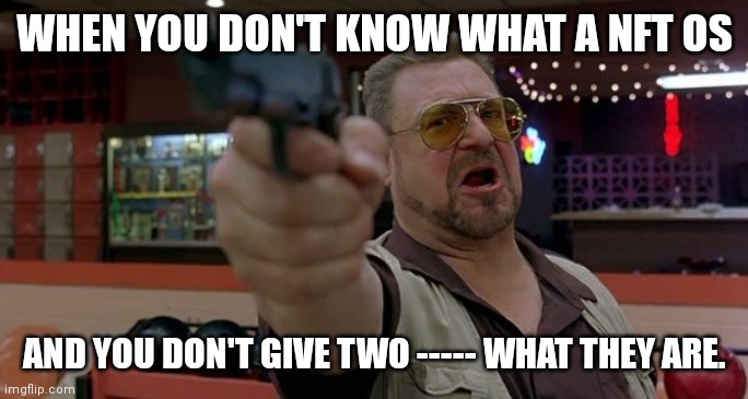 John Goodman Am i the only one around here | WHEN YOU DON'T KNOW WHAT A NFT OS; AND YOU DON'T GIVE TWO ----- WHAT THEY ARE. | image tagged in john goodman am i the only one around here | made w/ Imgflip meme maker