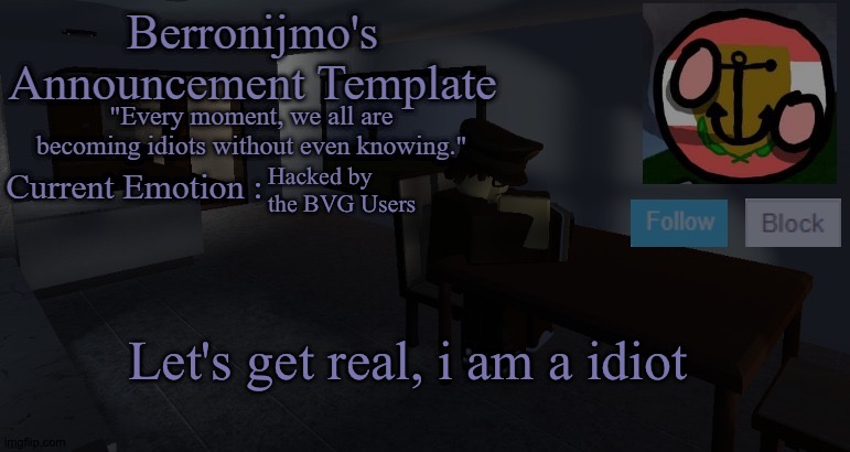 Hacked by the BVG Users; Let's get real, i am a idiot | image tagged in berronijmo's announcement template | made w/ Imgflip meme maker