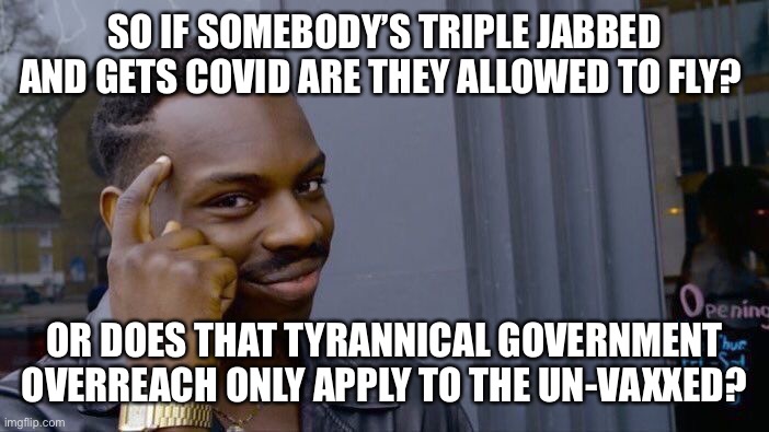 The triple vaxxed are the super spreaders | SO IF SOMEBODY’S TRIPLE JABBED AND GETS COVID ARE THEY ALLOWED TO FLY? OR DOES THAT TYRANNICAL GOVERNMENT OVERREACH ONLY APPLY TO THE UN-VAXXED? | image tagged in triple jabbed,covid-19,super spreaders | made w/ Imgflip meme maker