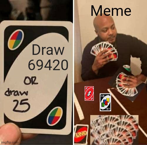 UNO Draw 25 Cards | Meme; Draw 69420 | image tagged in memes,uno draw 25 cards | made w/ Imgflip meme maker