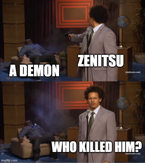 for those who watched demon slayer | ZENITSU; A DEMON; WHO KILLED HIM? | image tagged in memes,who killed hannibal | made w/ Imgflip meme maker