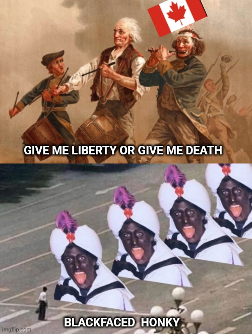 GIVE ME LIBERTY OR GIVE ME DEATH; BLACKFACED  HONKY | image tagged in let's go brandon,trudeaumenian square,canada,meanwhile in canada,freedom | made w/ Imgflip meme maker
