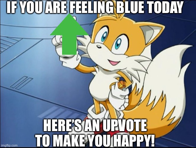 Tails brings an upvote to everyone | IF YOU ARE FEELING BLUE TODAY; HERE’S AN UPVOTE TO MAKE YOU HAPPY! | image tagged in tails' kindness,upvotes | made w/ Imgflip meme maker