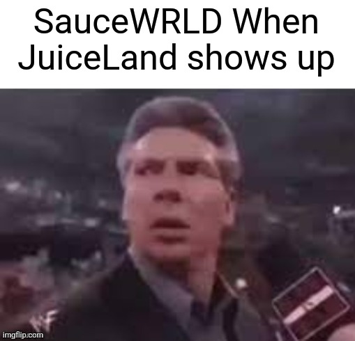 x when x walks in | SauceWRLD When JuiceLand shows up | image tagged in x when x walks in | made w/ Imgflip meme maker